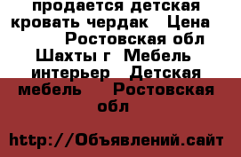 продается детская кровать-чердак › Цена ­ 8 000 - Ростовская обл., Шахты г. Мебель, интерьер » Детская мебель   . Ростовская обл.